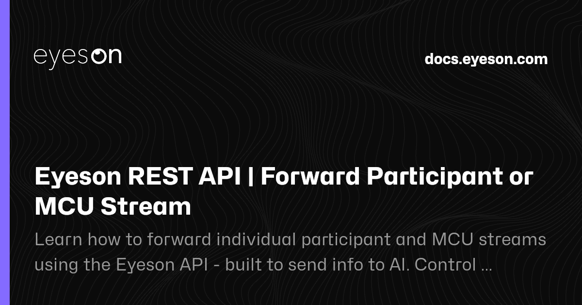 Eyeson REST API | Forward Participant or MCU Stream | Eyeson Documentation